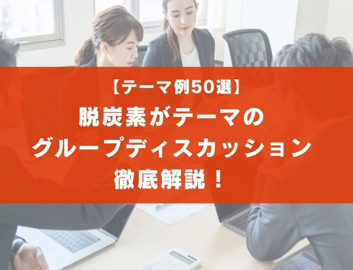 【テーマ50選】脱炭素のグループディスカッションを徹底解説！実際の流れは？